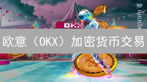 欧意（OKX）加密货币交易：是财富密码还是冒险之旅？